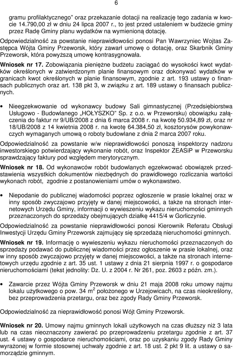 Odpowiedzialność za powstanie nieprawidłowości ponosi Pan Wawrzyniec Wojtas Zastępca Wójta Gminy Przeworsk, który zawarł umowę o dotację, oraz Skarbnik Gminy Przeworsk, która powyższą umowę