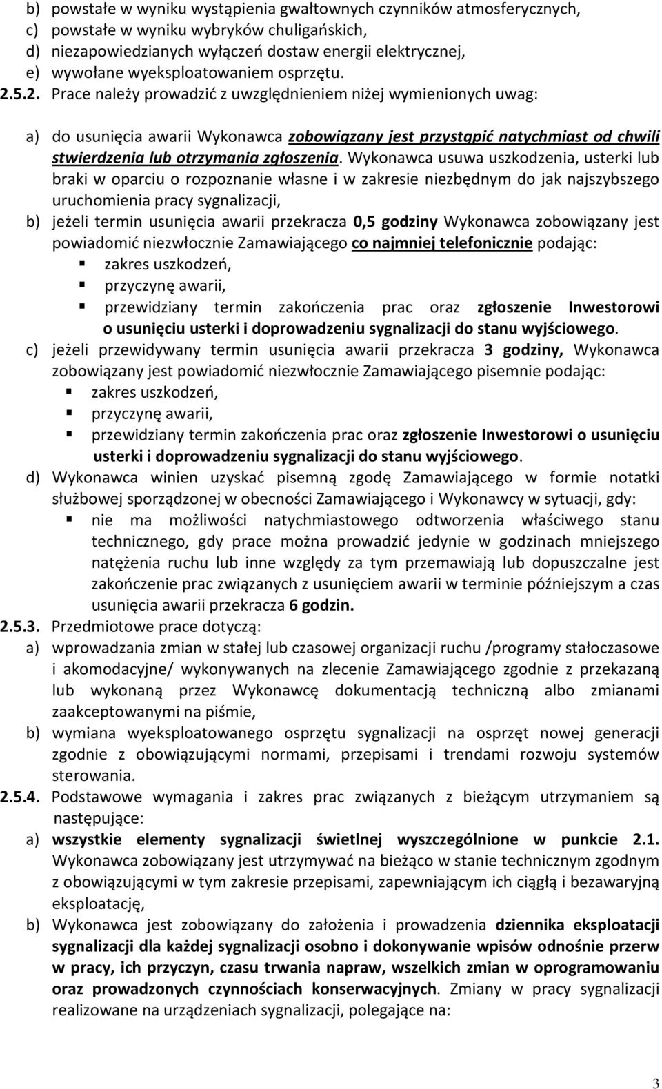 5.2. Prace należy prowadzić z uwzględnieniem niżej wymienionych uwag: a) do usunięcia awarii Wykonawca zobowiązany jest przystąpić natychmiast od chwili stwierdzenia lub otrzymania zgłoszenia.