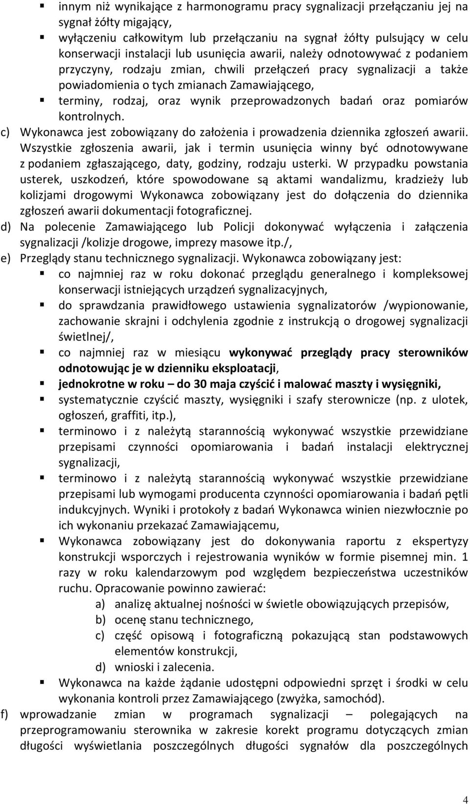 przeprowadzonych badań oraz pomiarów kontrolnych. c) Wykonawca jest zobowiązany do założenia i prowadzenia dziennika zgłoszeń awarii.