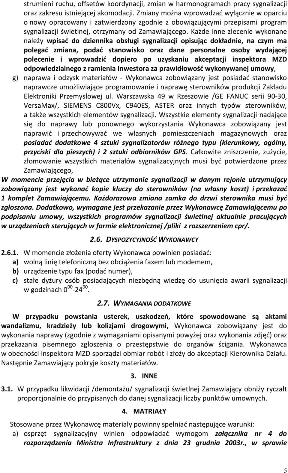 Każde inne zlecenie wykonane należy wpisać do dziennika obsługi sygnalizacji opisując dokładnie, na czym ma polegać zmiana, podać stanowisko oraz dane personalne osoby wydającej polecenie i