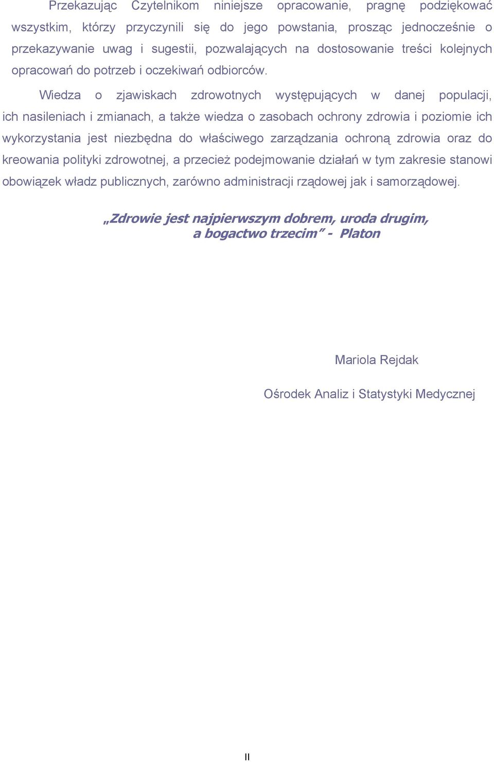 Wiedza o zjawiskach zdrowotnych występujących w danej populacji, ich nasileniach i zmianach, a także wiedza o zasobach ochrony zdrowia i poziomie ich wykorzystania jest niezbędna do właściwego