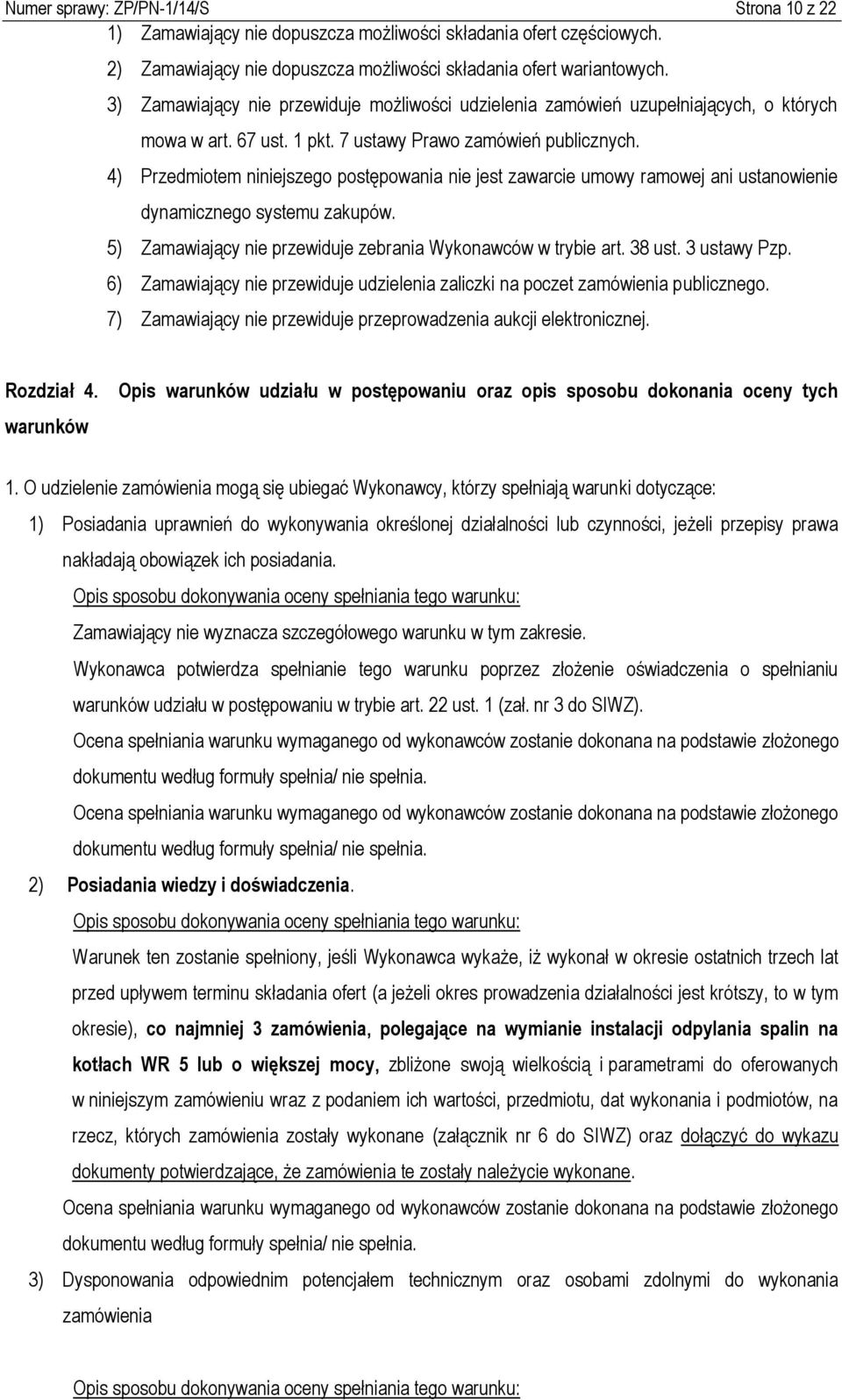 4) Przedmiotem niniejszego postępowania nie jest zawarcie umowy ramowej ani ustanowienie dynamicznego systemu zakupów. 5) Zamawiający nie przewiduje zebrania Wykonawców w trybie art. 38 ust.