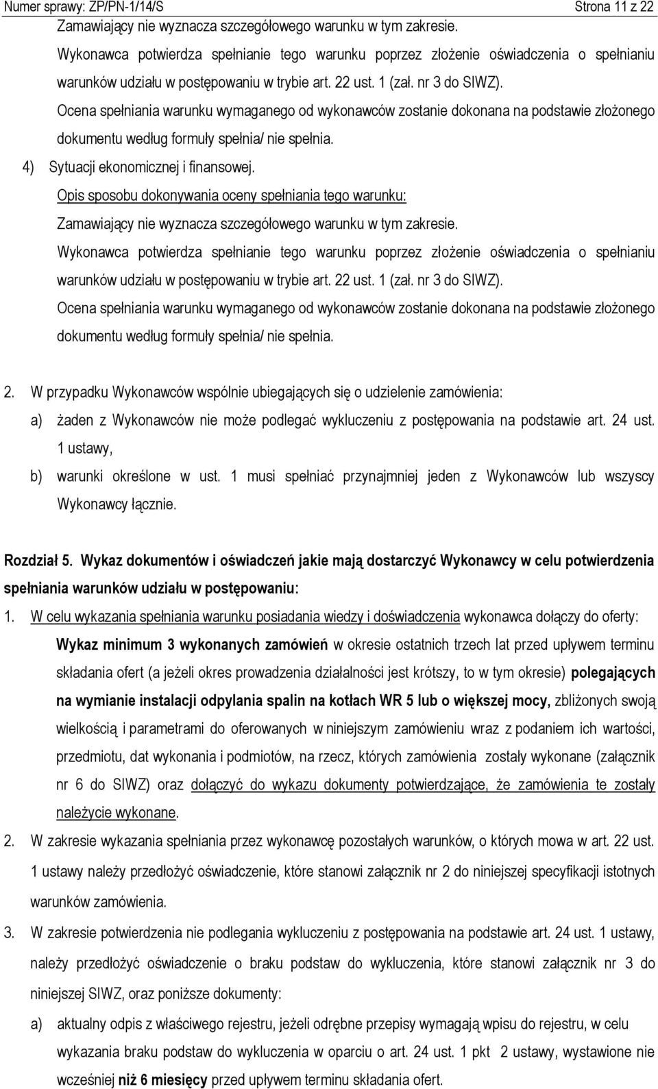 Ocena spełniania warunku wymaganego od wykonawców zostanie dokonana na podstawie złożonego dokumentu według formuły spełnia/ nie spełnia. 4) Sytuacji ekonomicznej i finansowej.