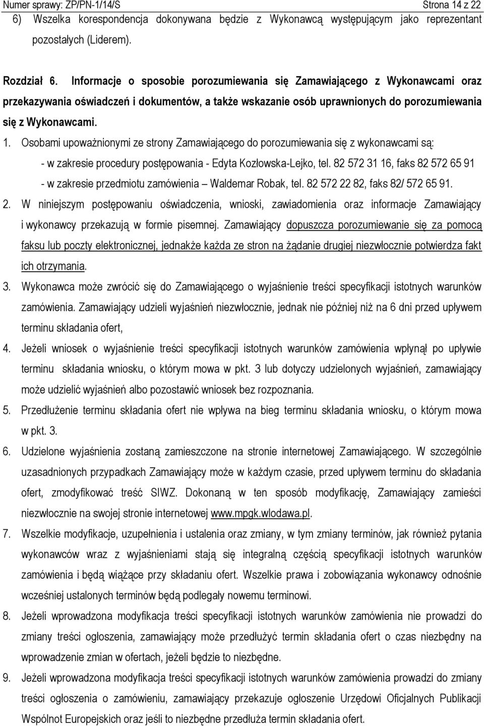 Osobami upoważnionymi ze strony Zamawiającego do porozumiewania się z wykonawcami są: - w zakresie procedury postępowania - Edyta Kozłowska-Lejko, tel.