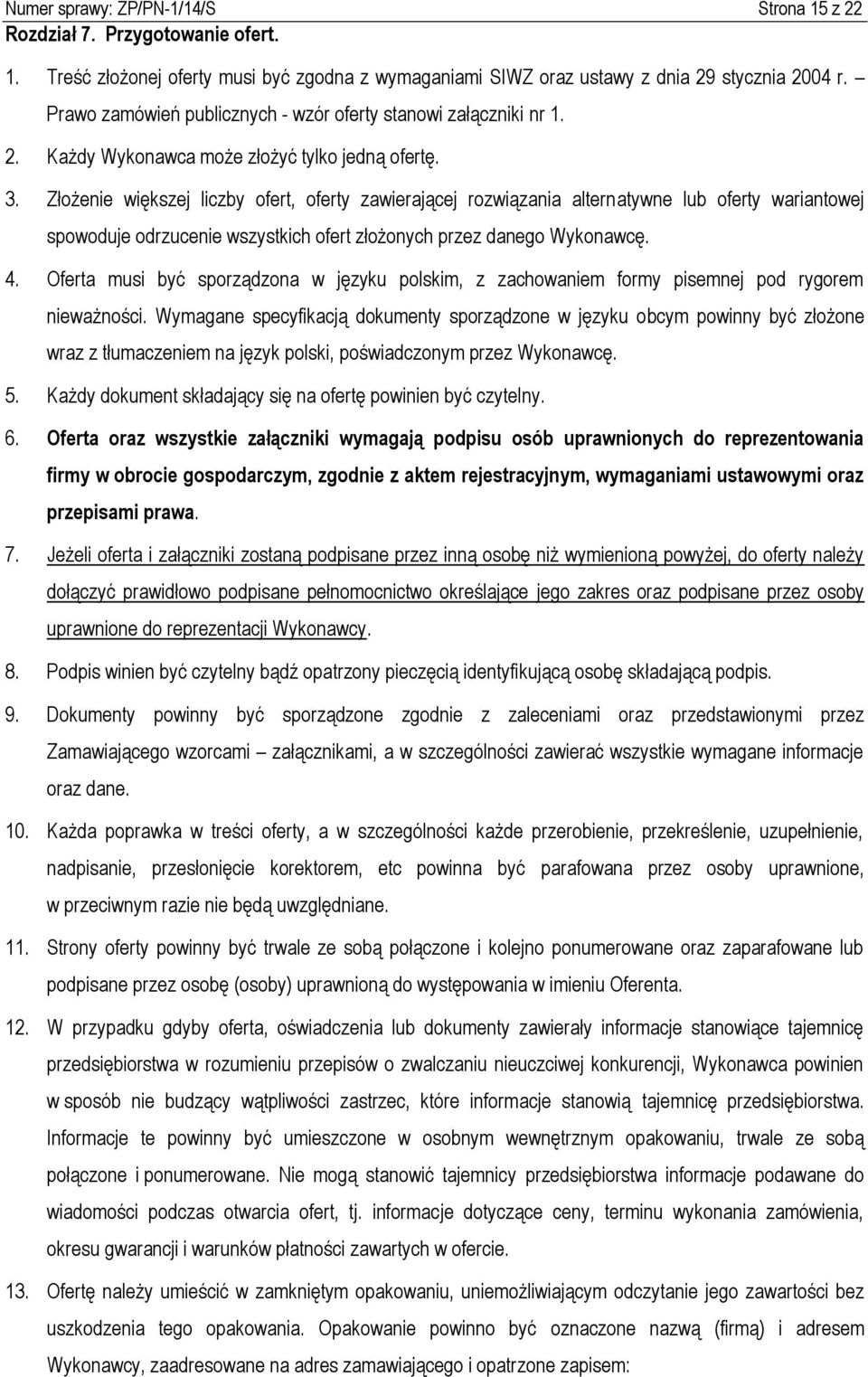 Złożenie większej liczby ofert, oferty zawierającej rozwiązania alternatywne lub oferty wariantowej spowoduje odrzucenie wszystkich ofert złożonych przez danego Wykonawcę. 4.