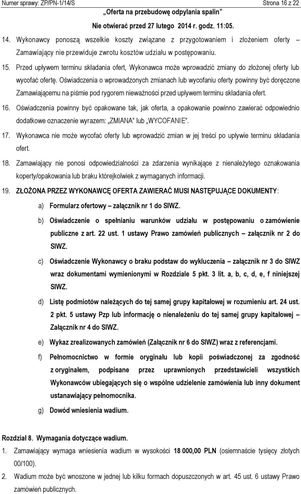Przed upływem terminu składania ofert, Wykonawca może wprowadzić zmiany do złożonej oferty lub wycofać ofertę.