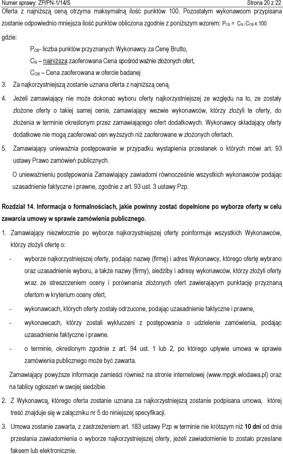 Brutto, C N najniższa zaoferowana Cena spośród ważnie złożonych ofert, C OB Cena zaoferowana w ofercie badanej 3. Za najkorzystniejszą zostanie uznana oferta z najniższą ceną. 4.