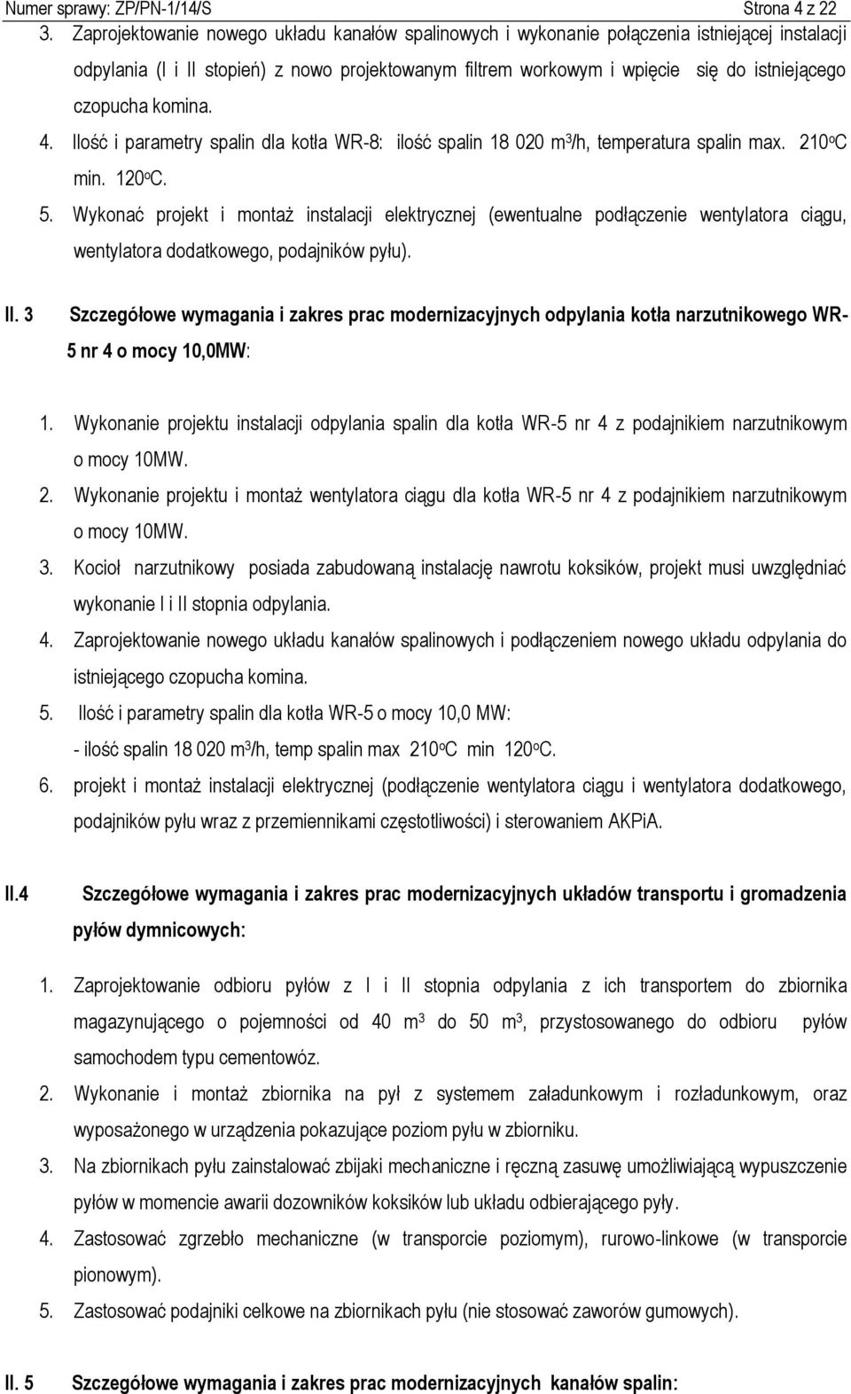 się do istniejącego 4. Ilość i parametry spalin dla kotła WR-8: ilość spalin 18 020 m 3 /h, temperatura spalin max. 210 o C min. 120 o C. 5.