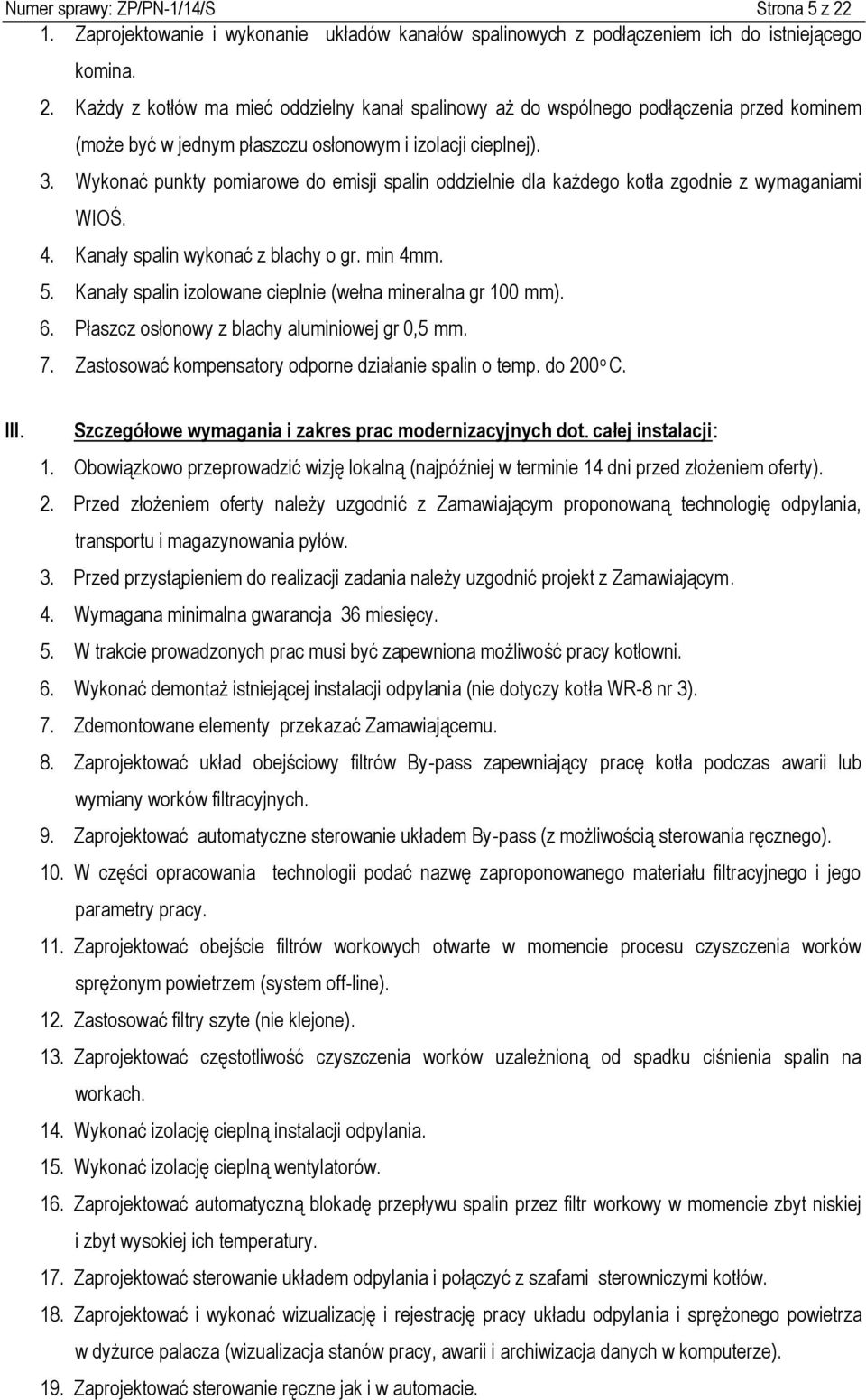 Kanały spalin izolowane cieplnie (wełna mineralna gr 100 mm). 6. Płaszcz osłonowy z blachy aluminiowej gr 0,5 mm. 7. Zastosować kompensatory odporne działanie spalin o temp. do 200 o C. III.