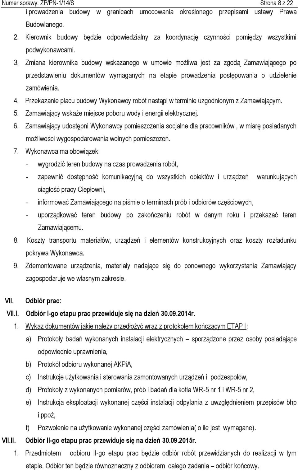 Przekazanie placu budowy Wykonawcy robót nastąpi w terminie uzgodnionym z Zamawiającym. 5. Zamawiający wskaże miejsce poboru wody i energii elektrycznej. 6.