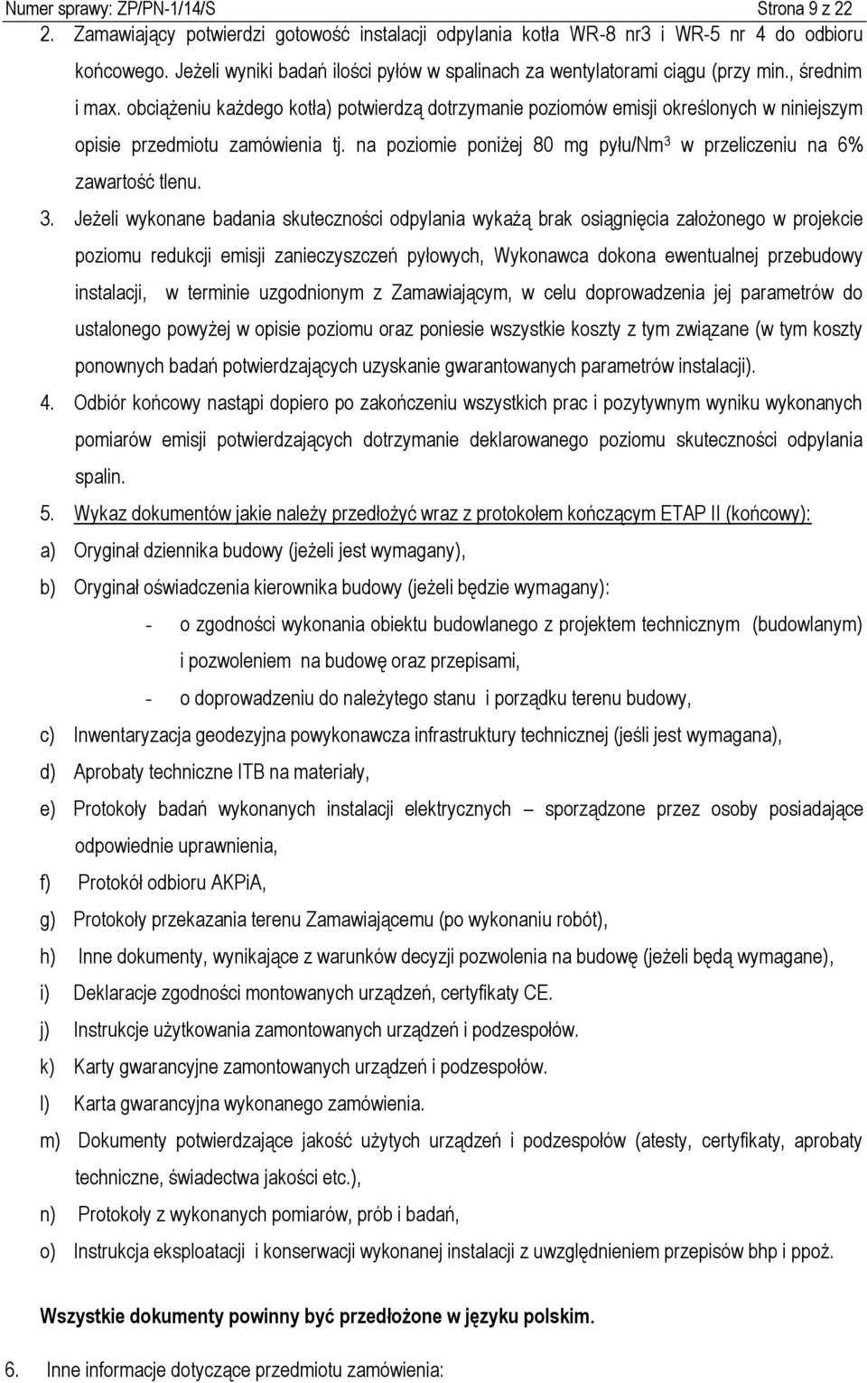 obciążeniu każdego kotła) potwierdzą dotrzymanie poziomów emisji określonych w niniejszym opisie przedmiotu zamówienia tj. na poziomie poniżej 80 mg pyłu/nm 3 