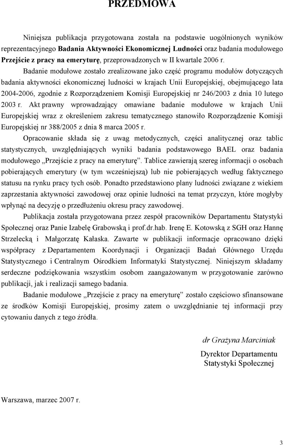 Badanie modułowe zostało zrealizowane jako część programu modułów dotyczących badania aktywności ekonomicznej ludności w krajach Unii Europejskiej, obejmującego lata 2004-2006, zgodnie z