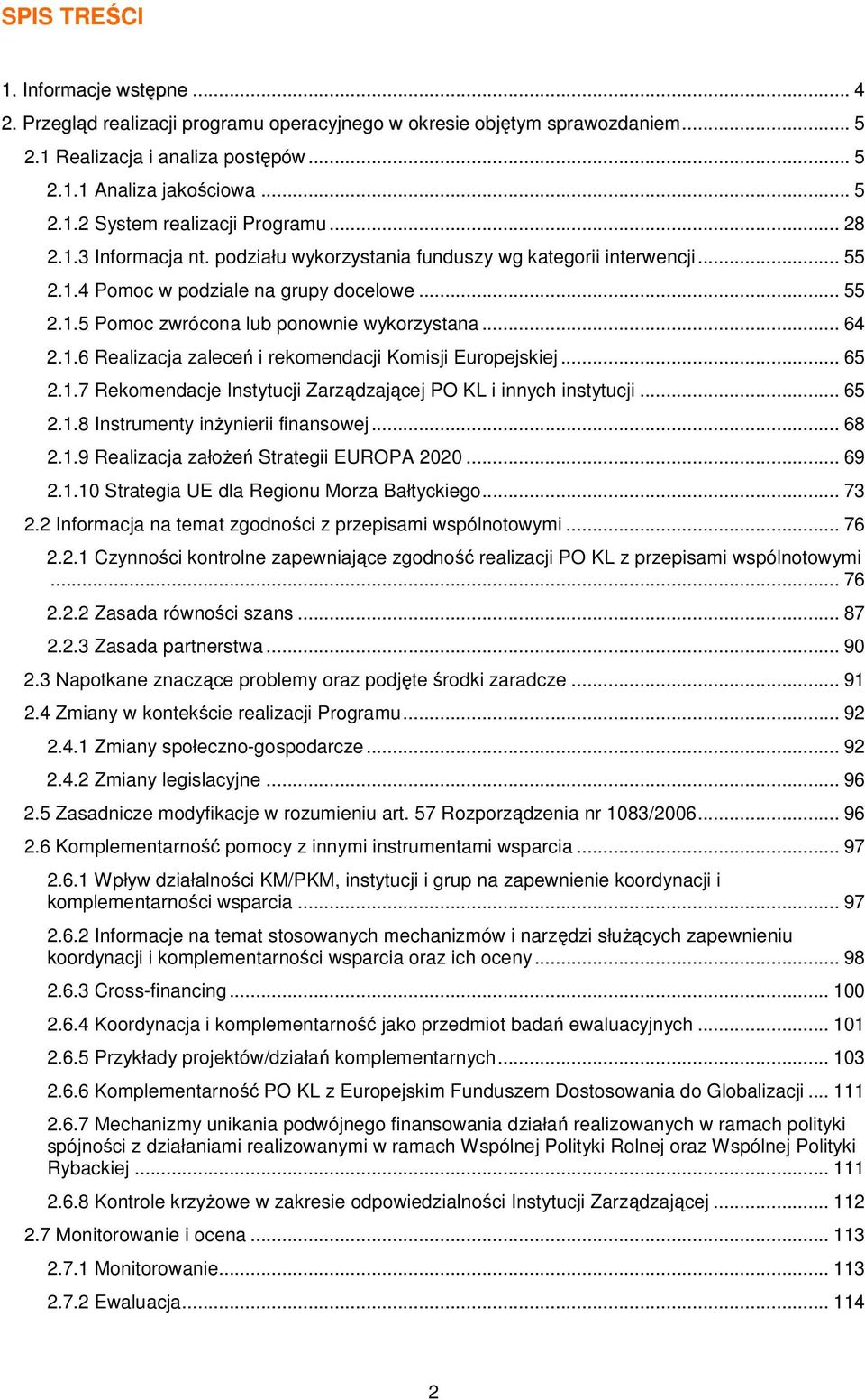 .. 65 2.1.7 Rekomendacje Instytucji Zarządzającej PO KL i innych instytucji... 65 2.1.8 Instrumenty inżynierii finansowej... 68 2.1.9 Realizacja założeń Strategii EUROPA 2020... 69 2.1.10 Strategia UE dla Regionu Morza Bałtyckiego.