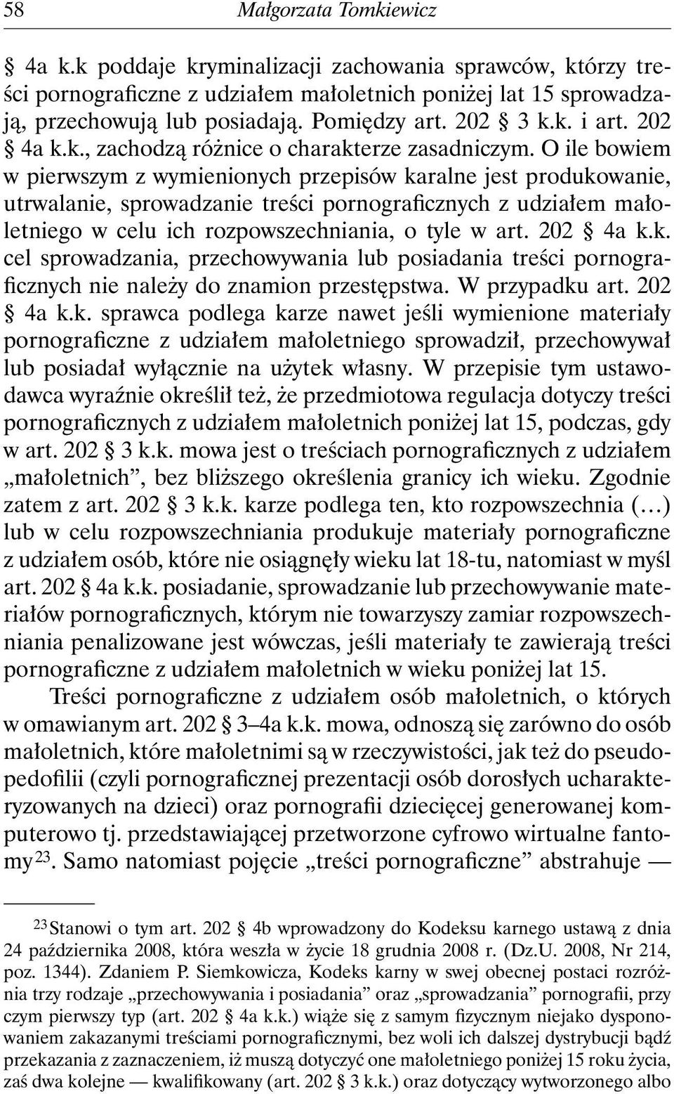 O ile bowiem w pierwszym z wymienionych przepisów karalne jest produkowanie, utrwalanie, sprowadzanie treści pornograficznych z udziałem małoletniego w celu ich rozpowszechniania, o tyle w art.