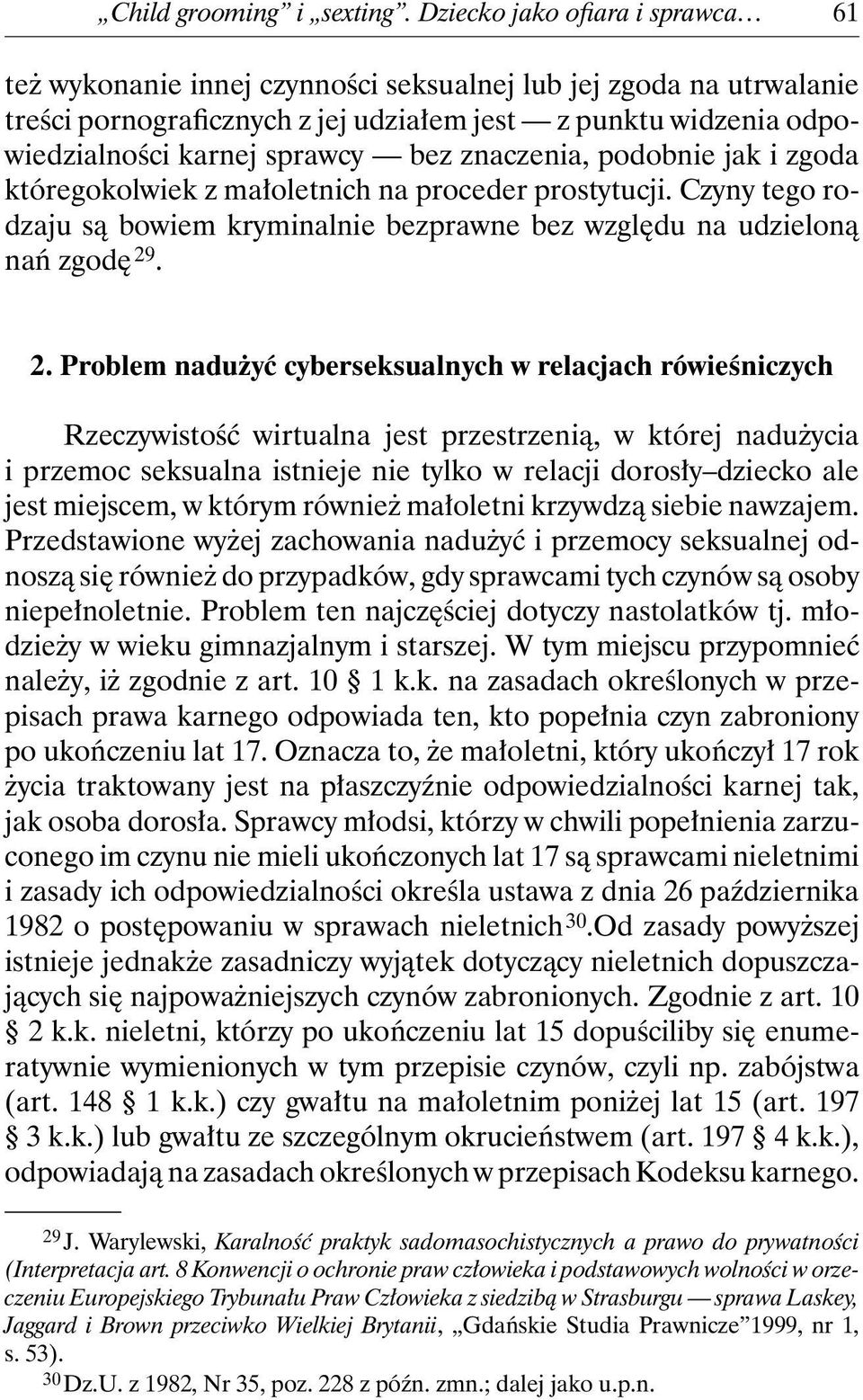 bez znaczenia, podobnie jak i zgoda któregokolwiek z małoletnich na proceder prostytucji. Czyny tego rodzaju są bowiem kryminalnie bezprawne bez względu na udzieloną nań zgodę 29