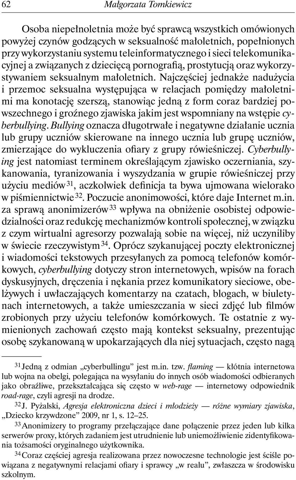 Najczęściej jednakże nadużycia i przemoc seksualna występująca w relacjach pomiędzy małoletnimi ma konotację szerszą, stanowiąc jedną z form coraz bardziej powszechnego i groźnego zjawiska jakim jest