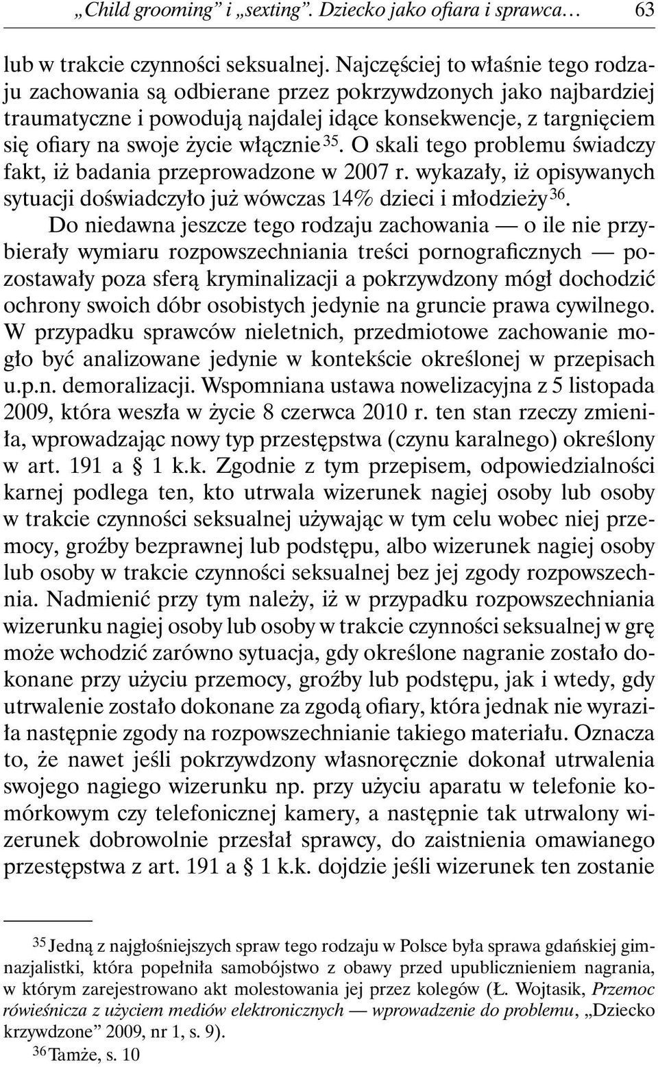 35. O skali tego problemu świadczy fakt, iż badania przeprowadzone w 2007 r. wykazały, iż opisywanych sytuacji doświadczyło już wówczas 14% dzieci i młodzieży 36.