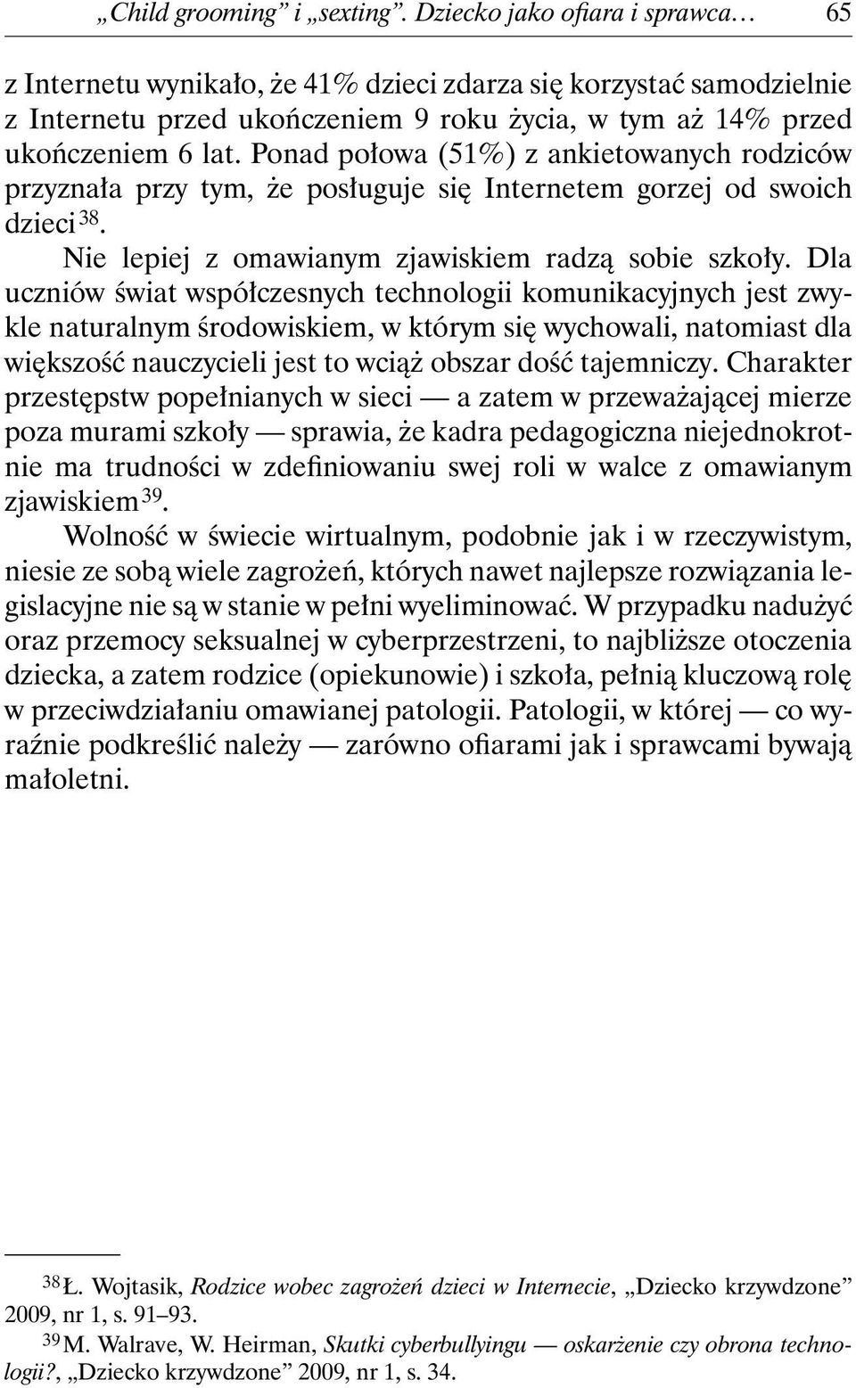 Ponad połowa (51%) z ankietowanych rodziców przyznała przy tym, że posługuje się Internetem gorzej od swoich dzieci 38. Nie lepiej z omawianym zjawiskiem radzą sobie szkoły.