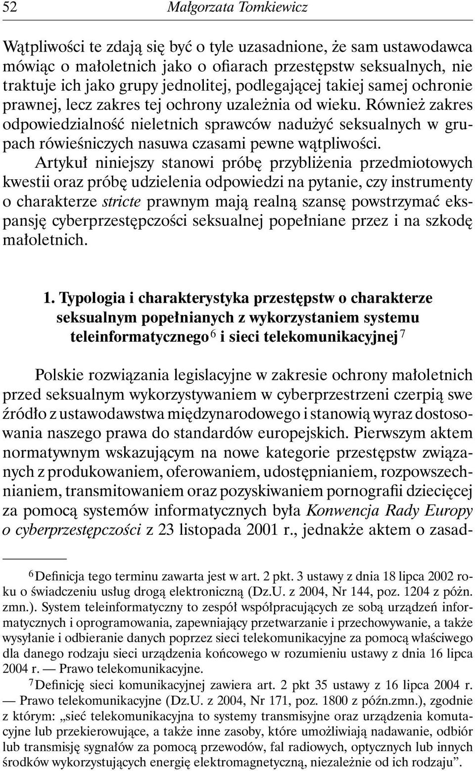 Również zakres odpowiedzialność nieletnich sprawców nadużyć seksualnych w grupach rówieśniczych nasuwa czasami pewne wątpliwości.