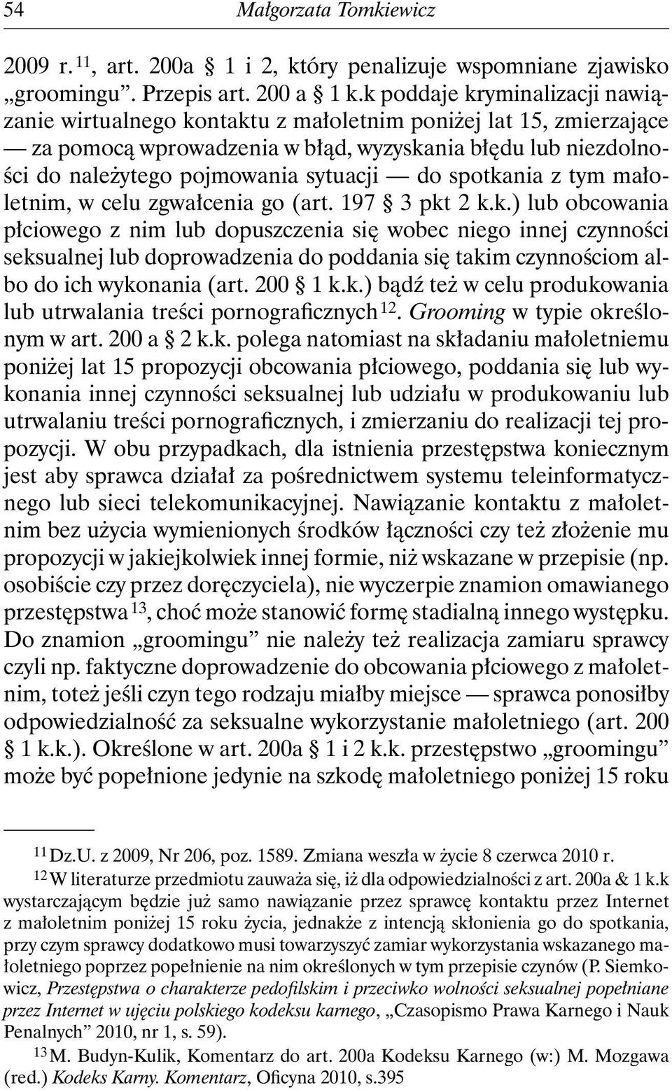 spotkania z tym małoletnim, w celu zgwałcenia go (art. 197 3 pkt 2 k.k.) lub obcowania płciowego z nim lub dopuszczenia się wobec niego innej czynności seksualnej lub doprowadzenia do poddania się takim czynnościom albo do ich wykonania (art.