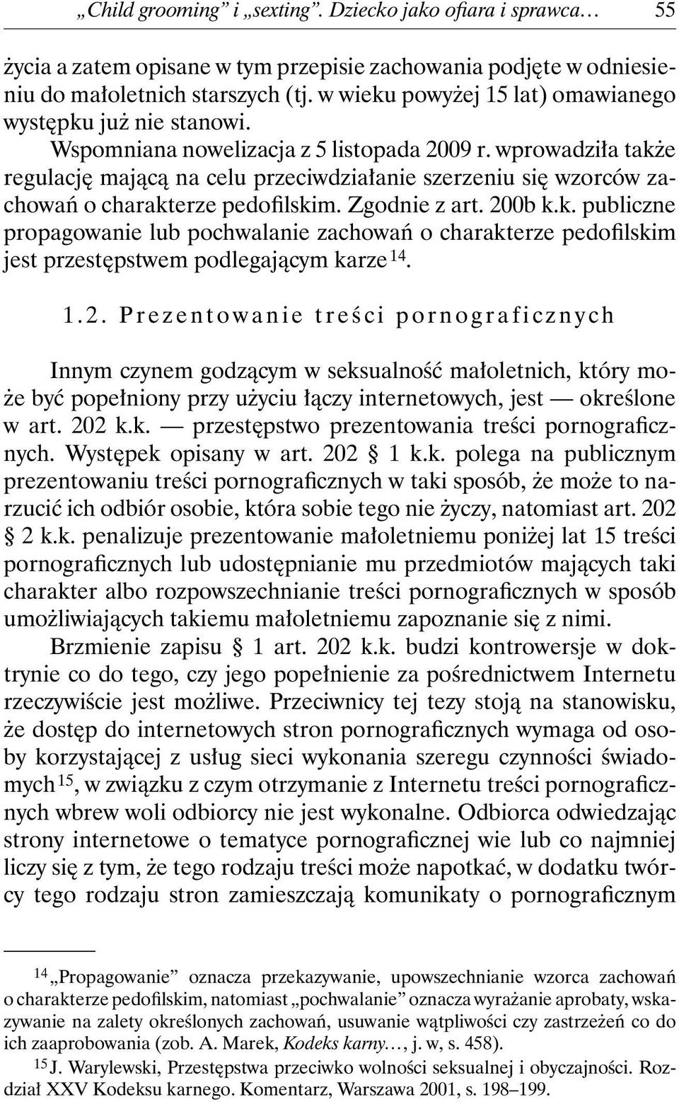 wprowadziła także regulację mającą na celu przeciwdziałanie szerzeniu się wzorców zachowań o charakterze pedofilskim. Zgodnie z art. 200b k.k. publiczne propagowanie lub pochwalanie zachowań o charakterze pedofilskim jest przestępstwem podlegającym karze 14.