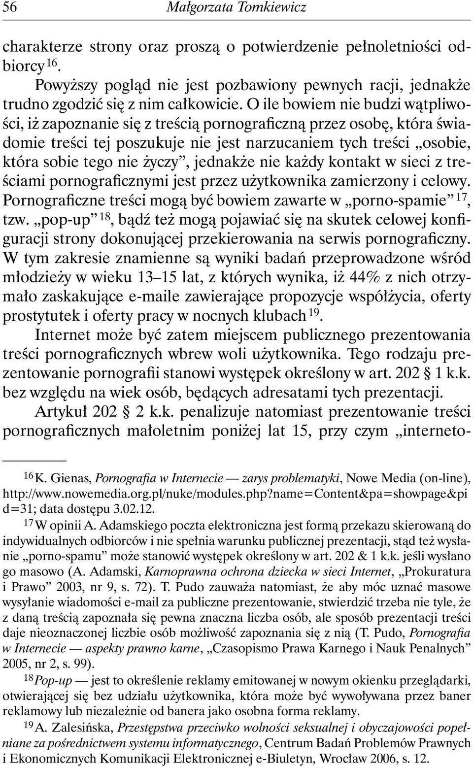 jednakże nie każdy kontakt w sieci z treściami pornograficznymi jest przez użytkownika zamierzony i celowy. Pornograficzne treści mogą być bowiem zawarte w porno-spamie 17, tzw.