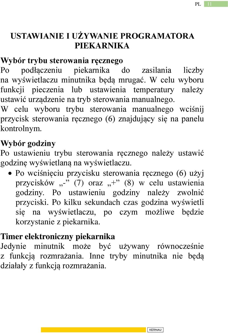 W celu wyboru trybu sterowania manualnego wciśnij przycisk sterowania ręcznego (6) znajdujący się na panelu kontrolnym.