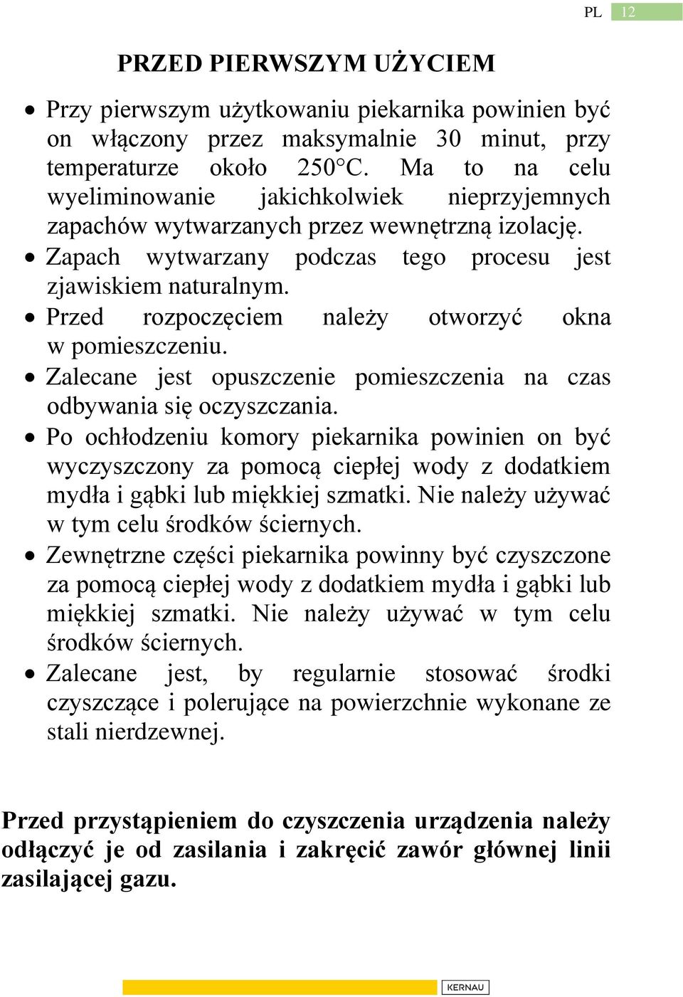 Przed rozpoczęciem należy otworzyć okna w pomieszczeniu. Zalecane jest opuszczenie pomieszczenia na czas odbywania się oczyszczania.