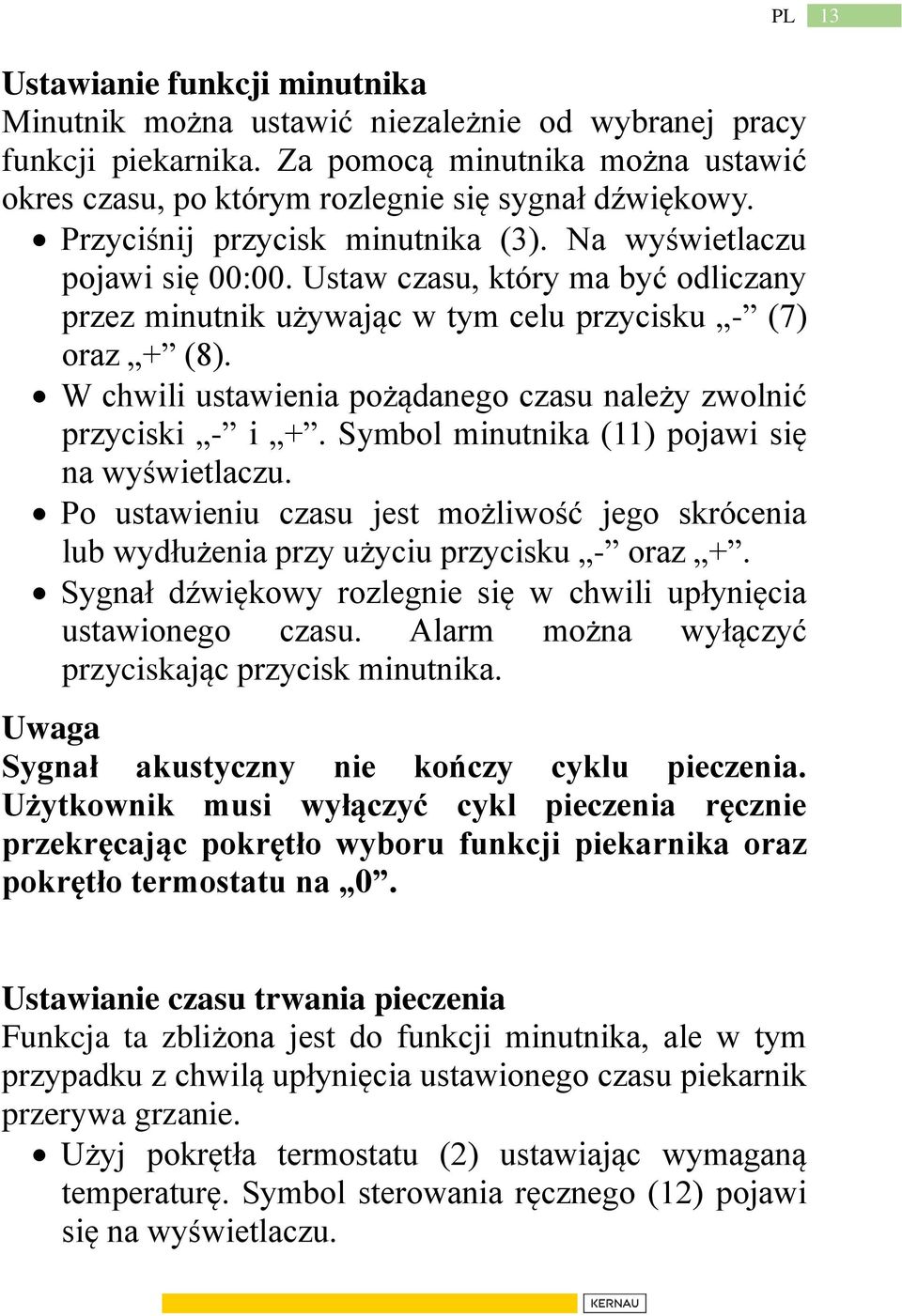 W chwili ustawienia pożądanego czasu należy zwolnić przyciski - i +. Symbol minutnika (11) pojawi się na wyświetlaczu.