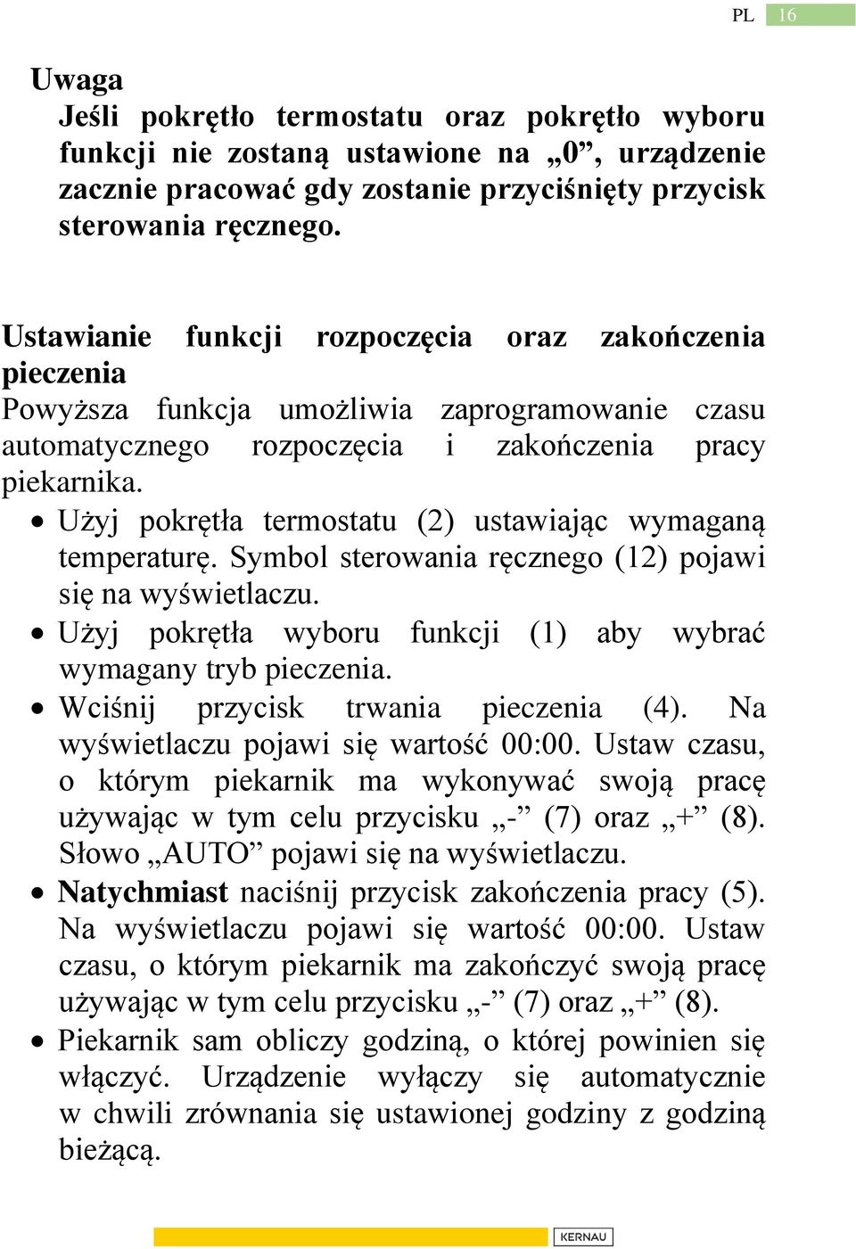 Użyj pokrętła termostatu (2) ustawiając wymaganą temperaturę. Symbol sterowania ręcznego (12) pojawi się na wyświetlaczu. Użyj pokrętła wyboru funkcji (1) aby wybrać wymagany tryb pieczenia.