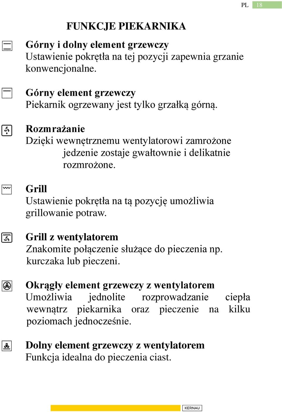 Rozmrażanie Dzięki wewnętrznemu wentylatorowi zamrożone jedzenie zostaje gwałtownie i delikatnie rozmrożone.