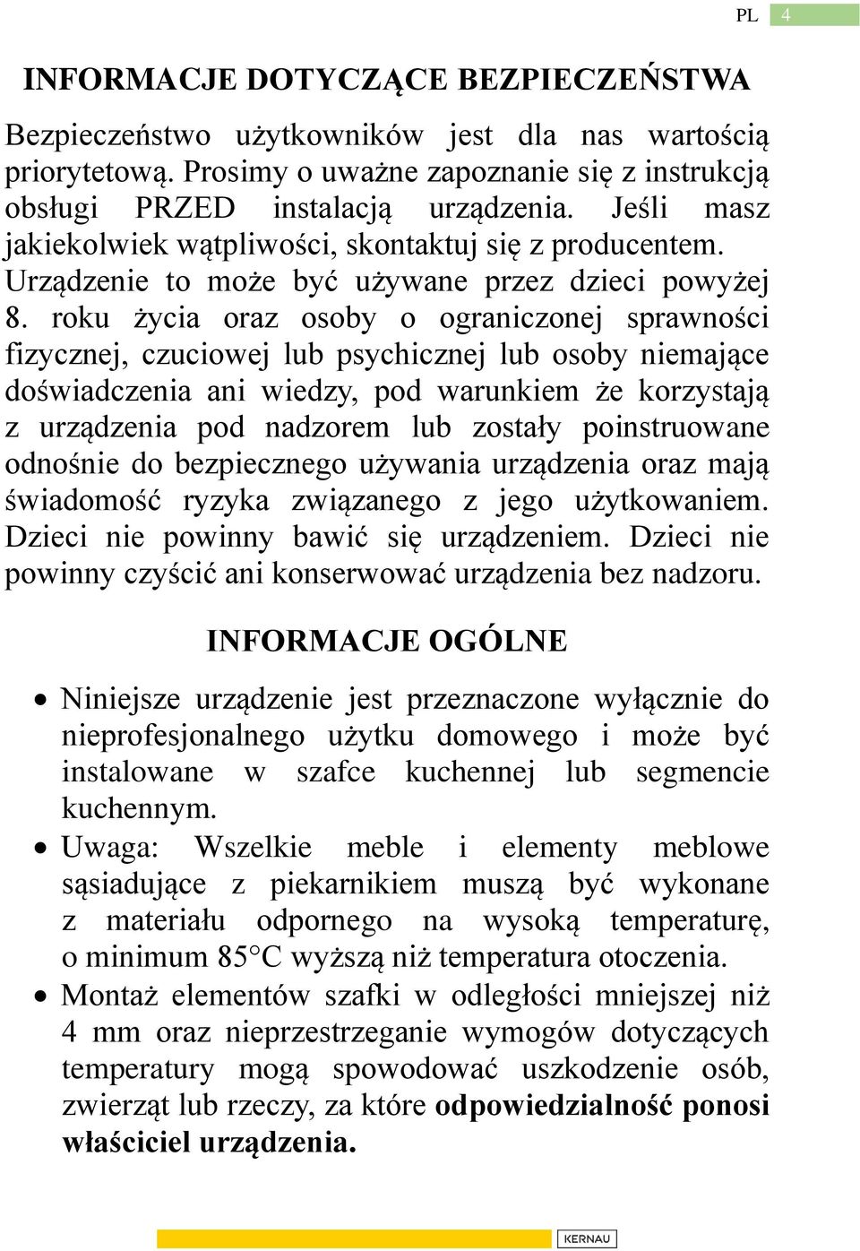 roku życia oraz osoby o ograniczonej sprawności fizycznej, czuciowej lub psychicznej lub osoby niemające doświadczenia ani wiedzy, pod warunkiem że korzystają z urządzenia pod nadzorem lub zostały