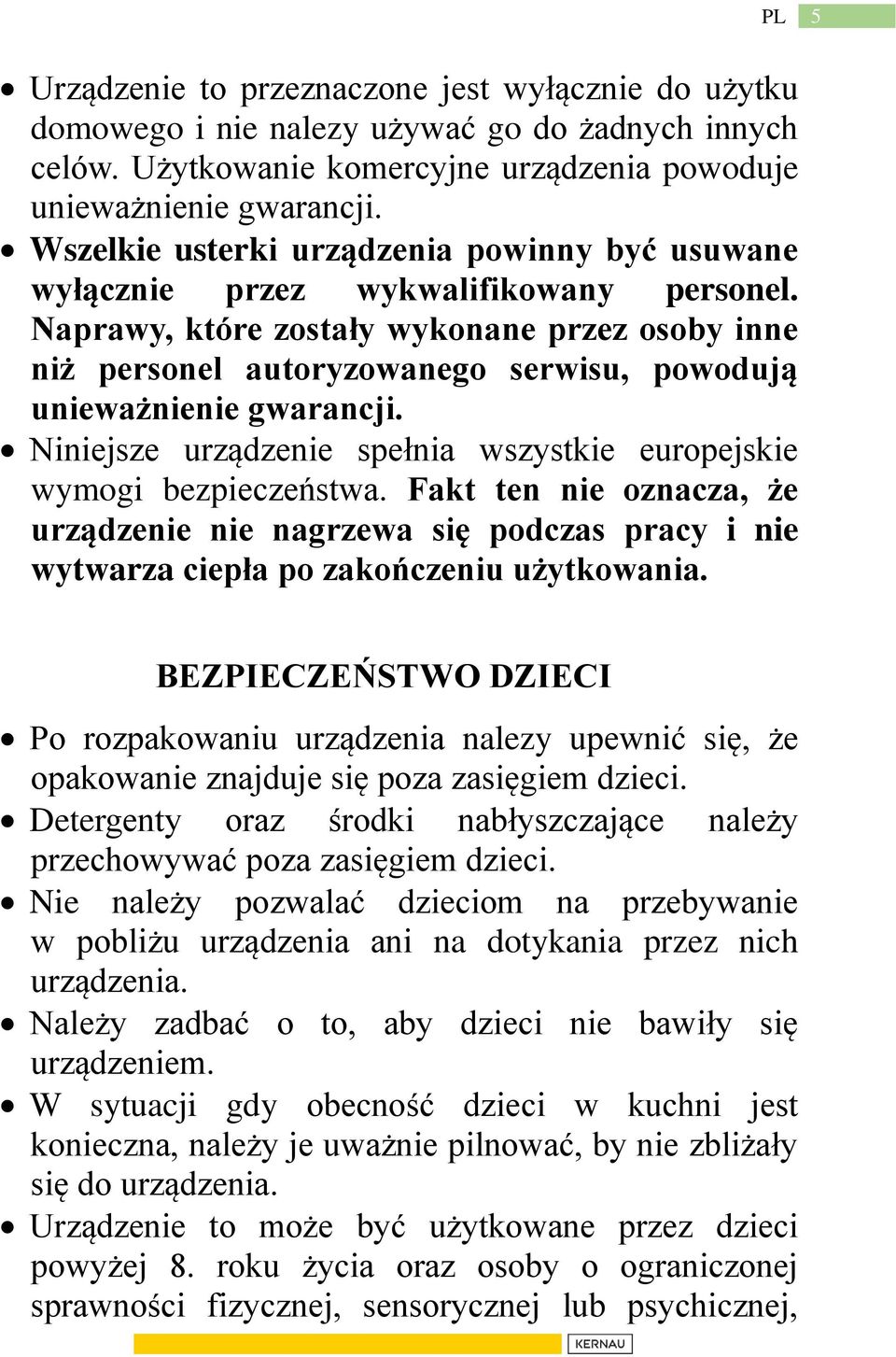 Naprawy, które zostały wykonane przez osoby inne niż personel autoryzowanego serwisu, powodują unieważnienie gwarancji. Niniejsze urządzenie spełnia wszystkie europejskie wymogi bezpieczeństwa.