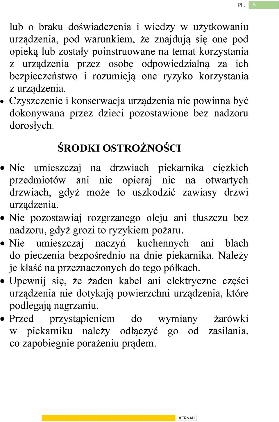 ŚRODKI OSTROŻNOŚCI Nie umieszczaj na drzwiach piekarnika ciężkich przedmiotów ani nie opieraj nic na otwartych drzwiach, gdyż może to uszkodzić zawiasy drzwi urządzenia.