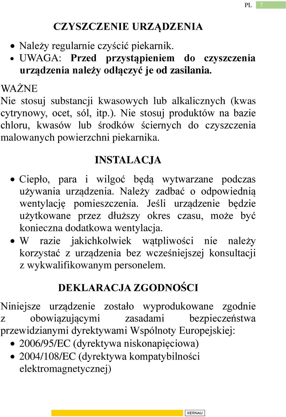 Nie stosuj produktów na bazie chloru, kwasów lub środków ściernych do czyszczenia malowanych powierzchni piekarnika. INSTALACJA Ciepło, para i wilgoć będą wytwarzane podczas używania urządzenia.