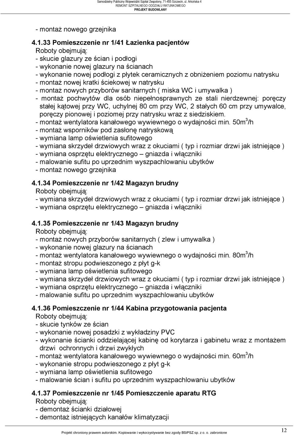 montaż nowej kratki ściekowej w natrysku - montaż nowych przyborów sanitarnych ( miska WC i umywalka ) - montaż pochwytów dla osób niepełnosprawnych ze stali nierdzewnej: poręczy stałej kątowej przy