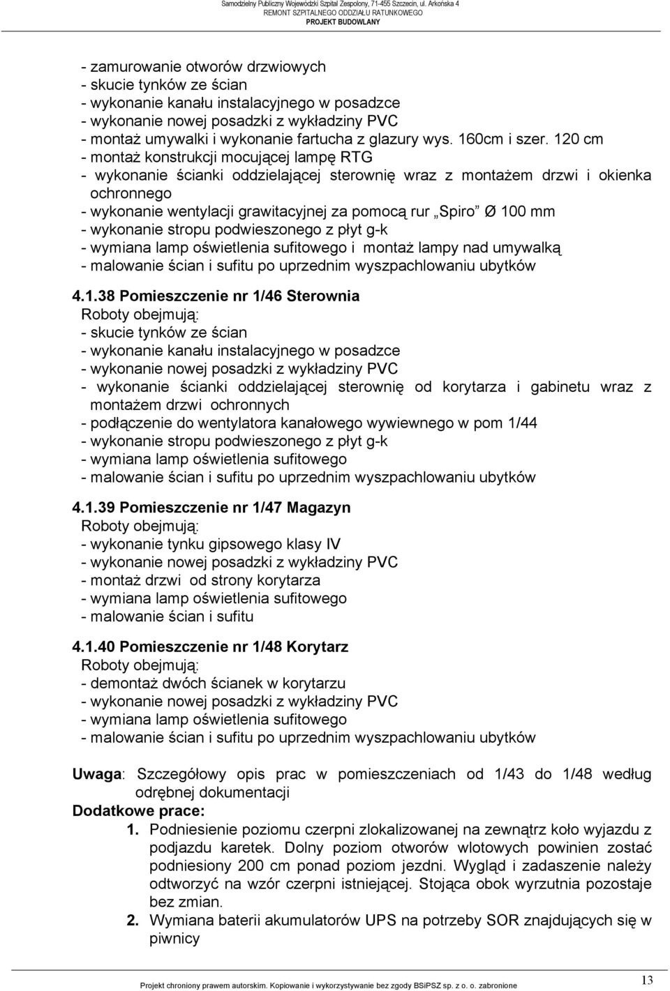 120 cm - montaż konstrukcji mocującej lampę RTG - wykonanie ścianki oddzielającej sterownię wraz z montażem drzwi i okienka ochronnego - wykonanie wentylacji grawitacyjnej za pomocą rur Spiro Ø 100