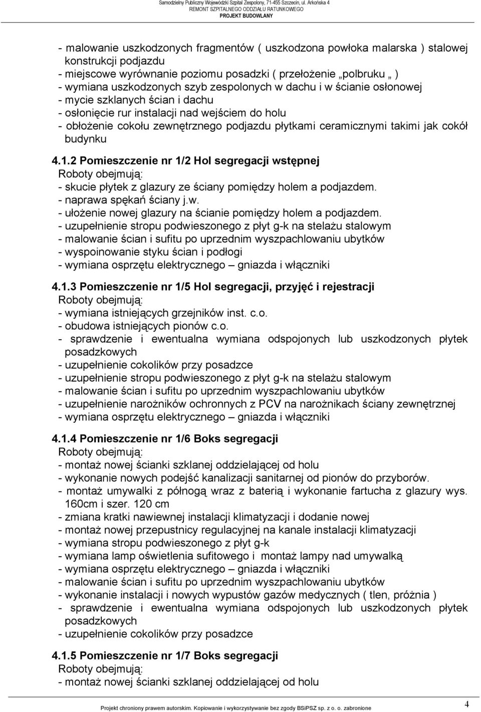 ceramicznymi takimi jak cokół budynku 4.1.2 Pomieszczenie nr 1/2 Hol segregacji wstępnej - skucie płytek z glazury ze ściany pomiędzy holem a podjazdem.