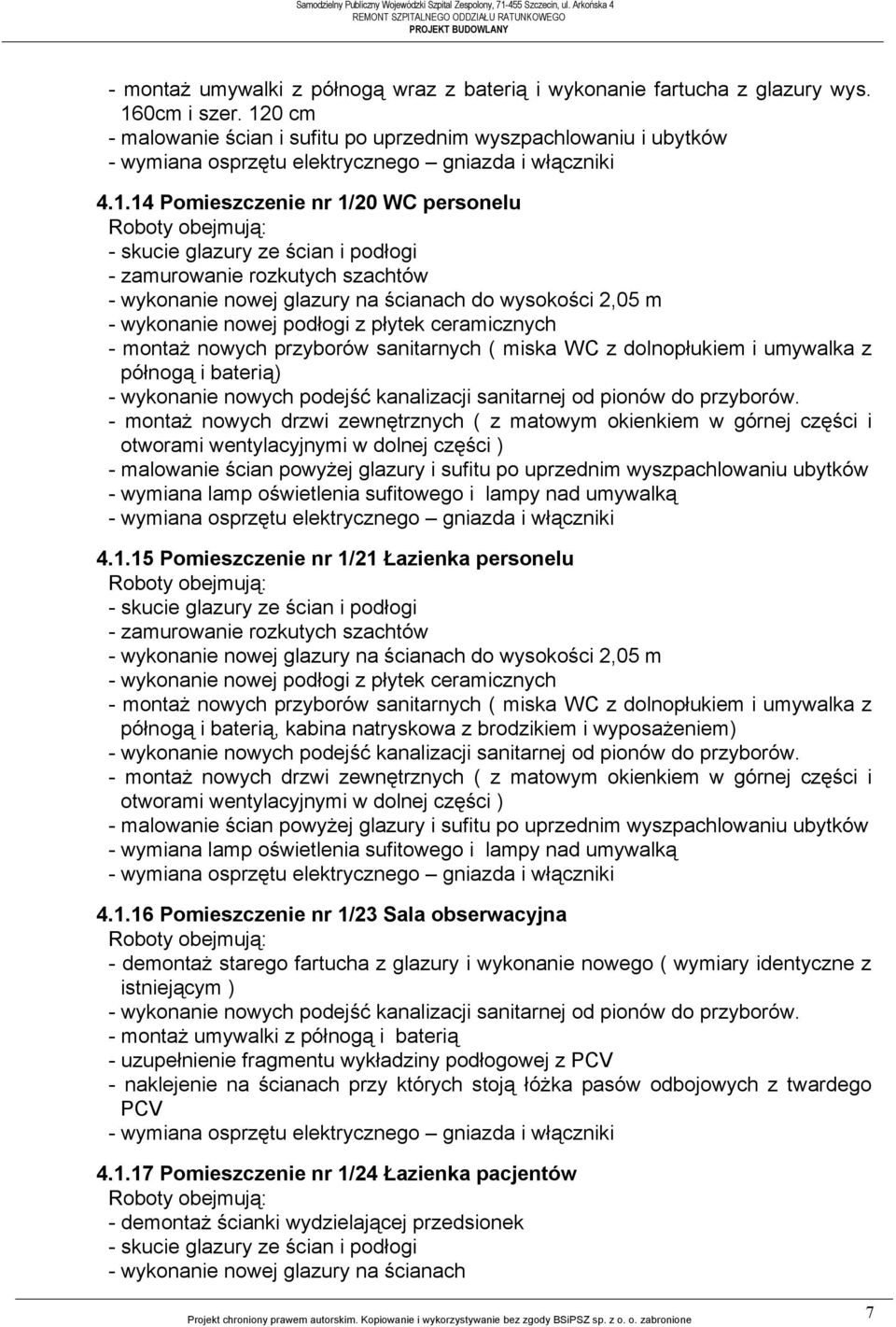 nowej glazury na ścianach do wysokości 2,05 m - wykonanie nowej podłogi z płytek ceramicznych - montaż nowych przyborów sanitarnych ( miska WC z dolnopłukiem i umywalka z półnogą i baterią) -
