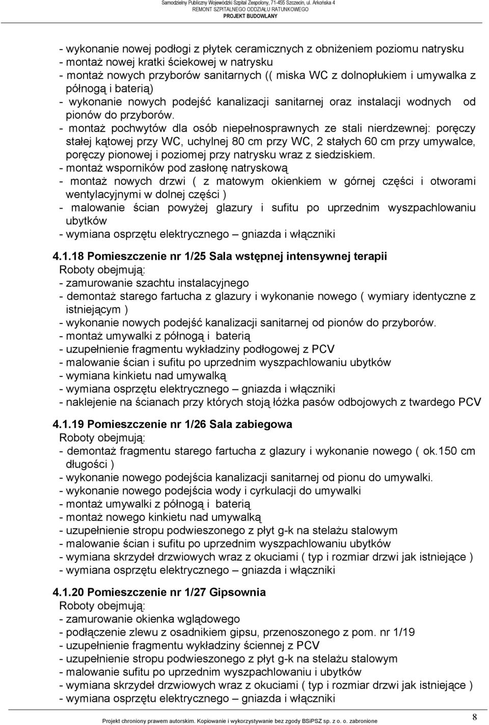- montaż pochwytów dla osób niepełnosprawnych ze stali nierdzewnej: poręczy stałej kątowej przy WC, uchylnej 80 cm przy WC, 2 stałych 60 cm przy umywalce, poręczy pionowej i poziomej przy natrysku