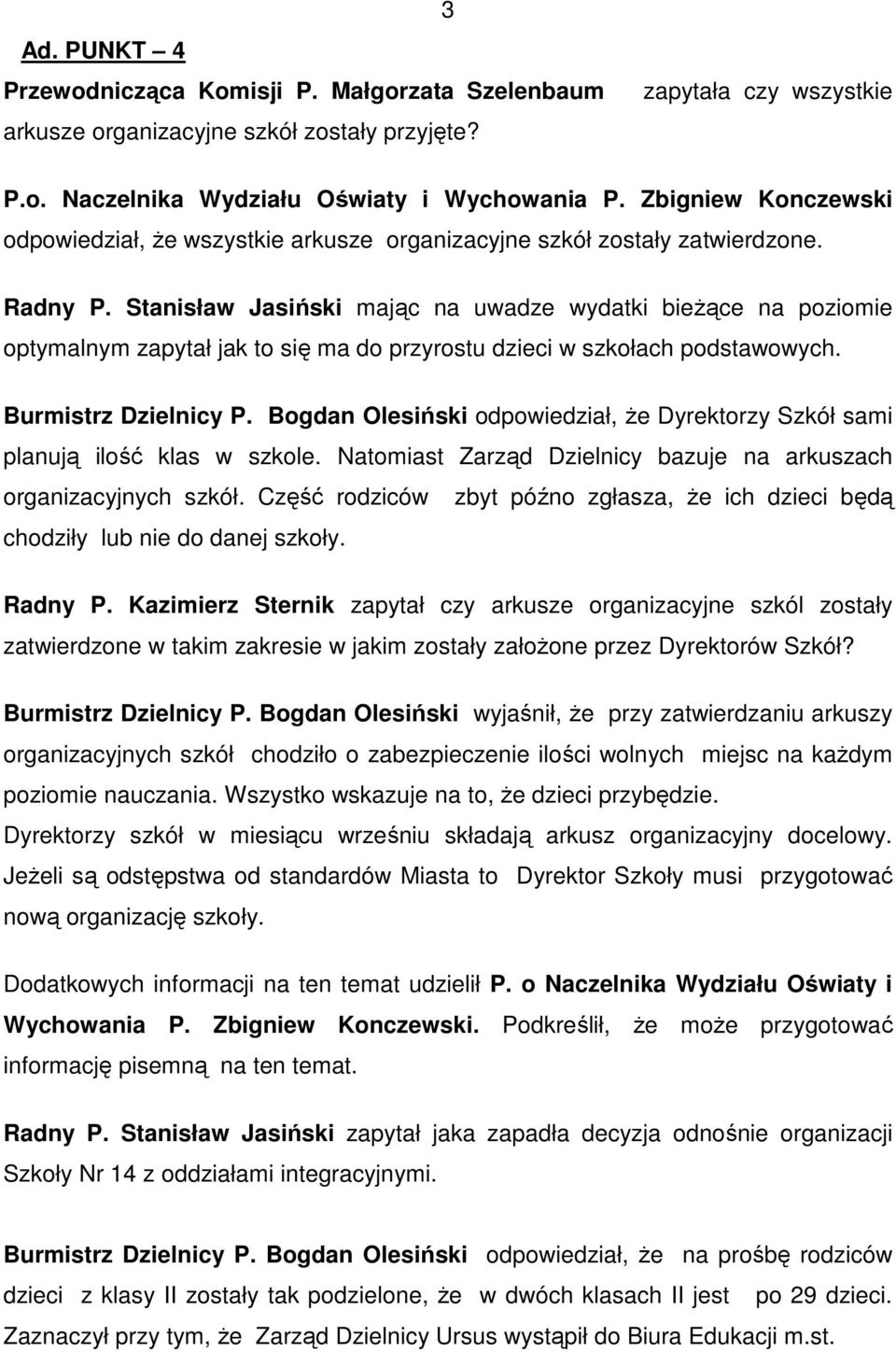 Stanisław Jasiński mając na uwadze wydatki bieŝące na poziomie optymalnym zapytał jak to się ma do przyrostu dzieci w szkołach podstawowych. Burmistrz Dzielnicy P.