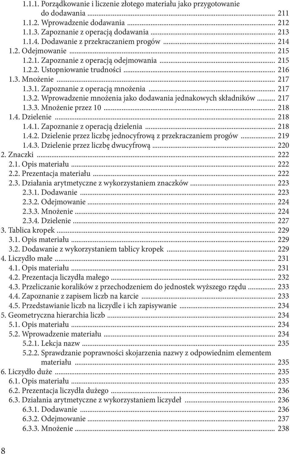 .. 217 1.3.2. Wprowadzenie mnożenia jako dodawania jednakowych składników... 217 1.3.3. Mnożenie przez 10... 218 1.4. Dzielenie... 218 1.4.1. Zapoznanie z operacją dzielenia... 218 1.4.2. Dzielenie przez liczbę jednocyfrową z przekraczaniem progów.