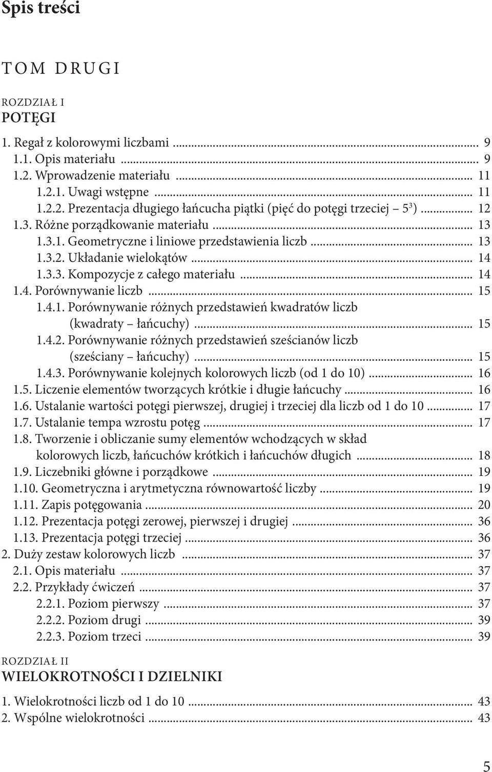 .. 15 1.4.1. Porównywanie różnych przedstawień kwadratów liczb (kwadraty łańcuchy)... 15 1.4.2. Porównywanie różnych przedstawień sześcianów liczb (sześciany łańcuchy)... 15 1.4.3.