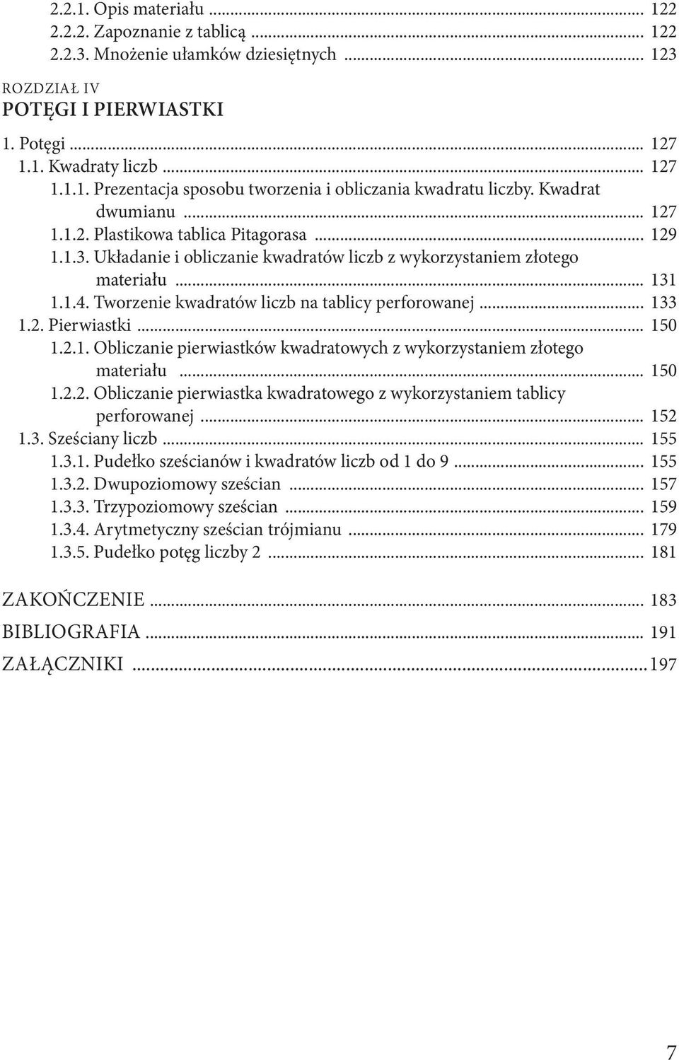 Tworzenie kwadratów liczb na tablicy perforowanej... 133 1.2. Pierwiastki... 150 1.2.1. Obliczanie pierwiastków kwadratowych z wykorzystaniem złotego materiału... 150 1.2.2. Obliczanie pierwiastka kwadratowego z wykorzystaniem tablicy perforowanej.