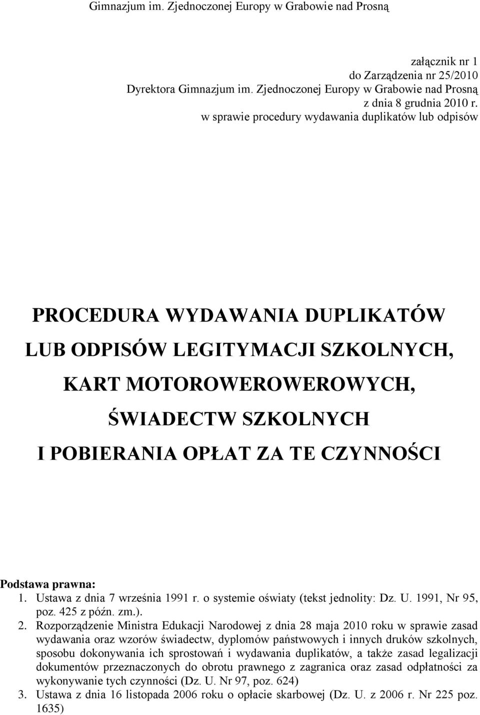 Podstawa prawna: 1. Ustawa z dnia 7 września 1991 r. o systemie oświaty (tekst jednolity: Dz. U. 1991, Nr 95, poz. 425 z późn. zm.). 2.