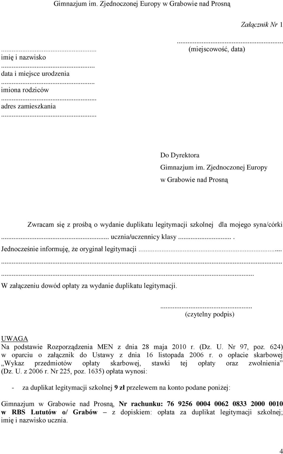 ... Jednocześnie informuję, że oryginał legitymacji......... W załączeniu dowód opłaty za wydanie duplikatu legitymacji.... (czytelny podpis) UWAGA Na podstawie Rozporządzenia MEN z dnia 28 maja 2010 r.