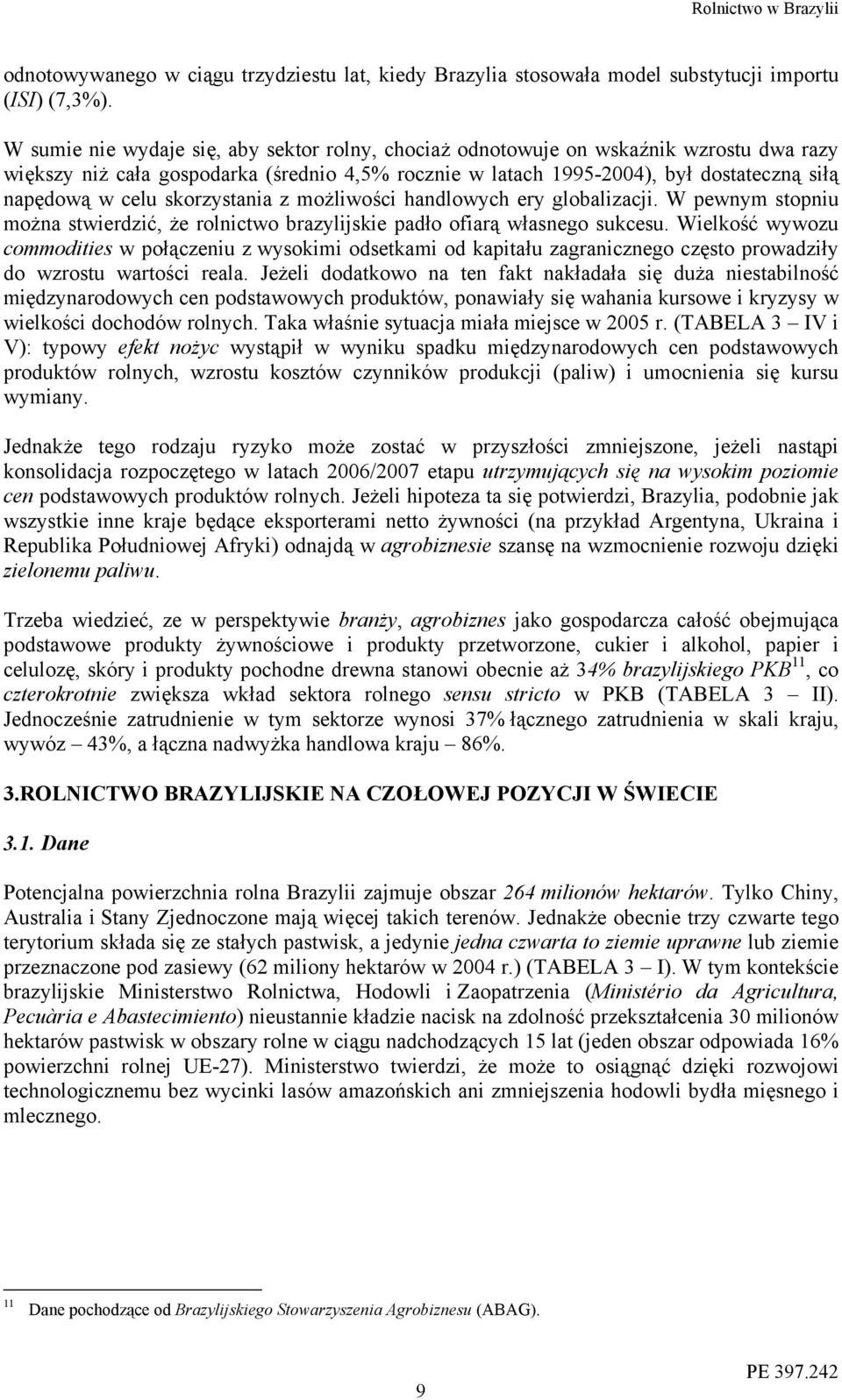 skorzystania z możliwości handlowych ery globalizacji. W pewnym stopniu można stwierdzić, że rolnictwo brazylijskie padło ofiarą własnego sukcesu.