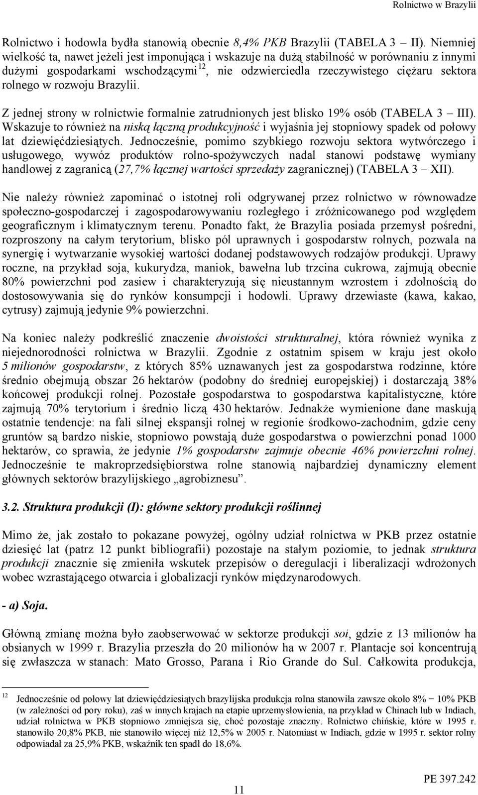 rozwoju Brazylii. Z jednej strony w rolnictwie formalnie zatrudnionych jest blisko 19% osób (TABELA 3 III).