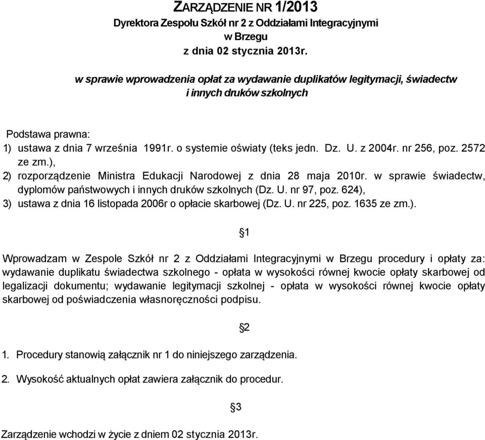 nr 256, poz. 2572 ze zm.), 2) rozporządzenie Ministra Edukacji Narodowej z dnia 28 maja 2010r. w sprawie świadectw, dyplomów państwowych i innych druków szkolnych (Dz. U. nr 97, poz.