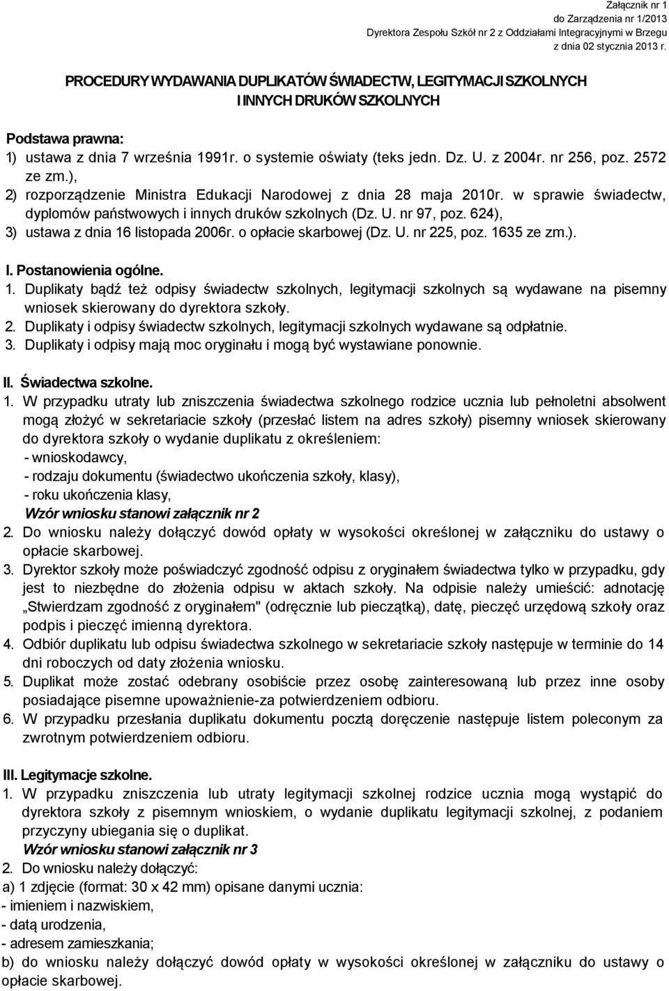 nr 256, poz. 2572 ze zm.), 2) rozporządzenie Ministra Edukacji Narodowej z dnia 28 maja 2010r. w sprawie świadectw, dyplomów państwowych i innych druków szkolnych (Dz. U. nr 97, poz.